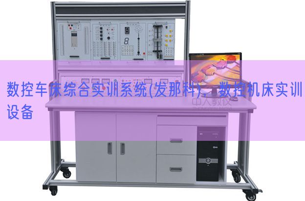 數(shù)控車床綜合實訓(xùn)系統(tǒng)(發(fā)那科)，數(shù)控機(jī)床實訓(xùn)設(shè)備(圖1)